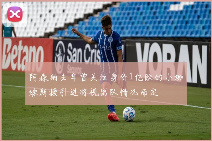 阿森纳去年曾关注身价1亿欧的小蜘蛛新援引进将视离队情况而定