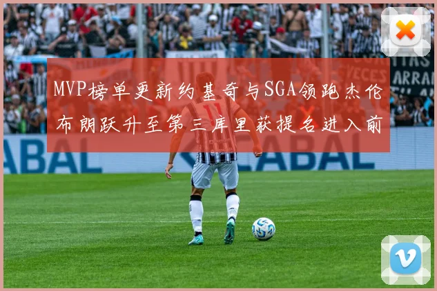 MVP榜单更新约基奇与SGA领跑杰伦布朗跃升至第三库里获提名进入前十