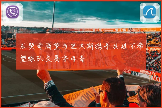 东契奇渴望与里夫斯携手共进不希望球队交易字母哥