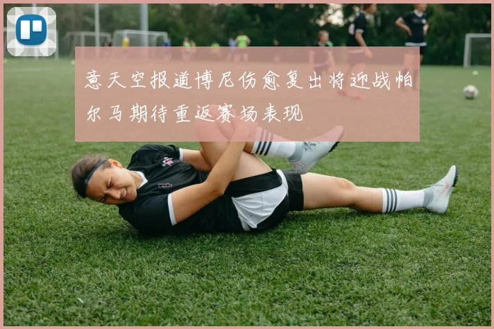 意天空报道博尼伤愈复出将迎战帕尔马期待重返赛场表现
